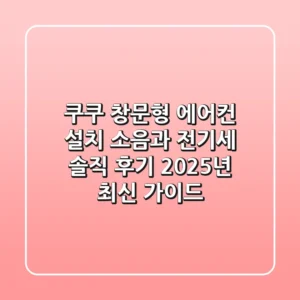 쿠쿠 창문형 에어컨 설치, 소음과 전기세 솔직 후기: 2025년 최신 가이드