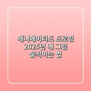 애니메이티드 드로잉, 2025년 내 그림 움직이는 법!