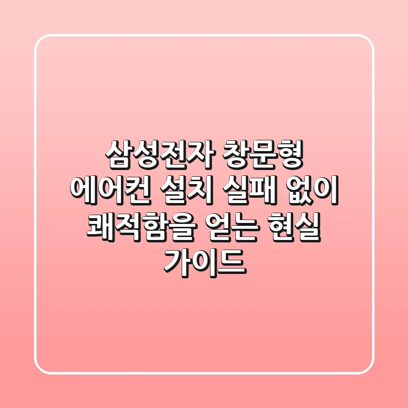삼성전자 창문형 에어컨 설치, 실패 없이 쾌적함을 얻는 현실 가이드