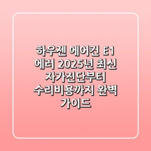 하우젠 에어컨 E1 에러? 2025년 최신 자가진단부터 수리비용까지 완벽 가이드