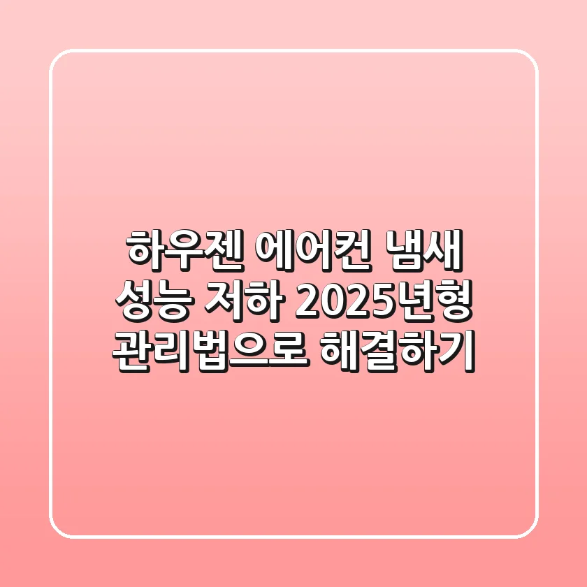 하우젠 에어컨 냄새, 성능 저하? 2025년형 관리법으로 해결하기