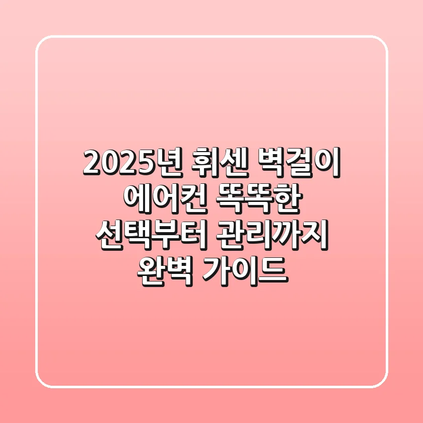 2025년 휘센 벽걸이 에어컨, 똑똑한 선택부터 관리까지 완벽 가이드