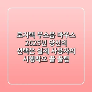 로지텍 무소음 마우스, 2025년 당신의 선택은? 실제 사용자의 시행착오 끝 꿀팁