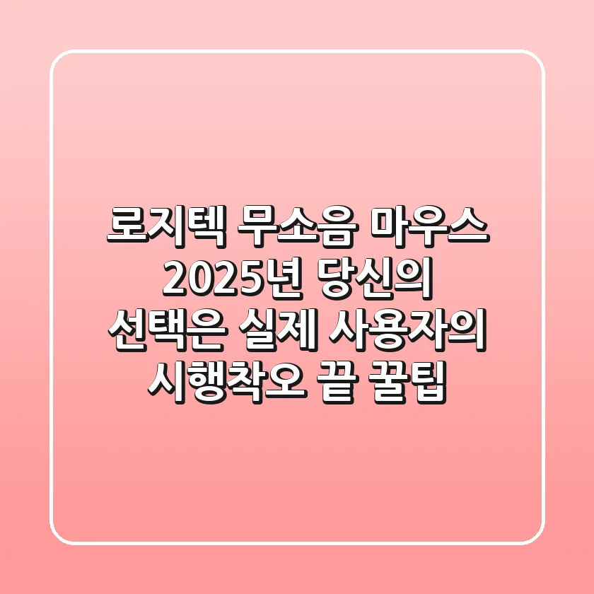 로지텍 무소음 마우스, 2025년 당신의 선택은? 실제 사용자의 시행착오 끝 꿀팁