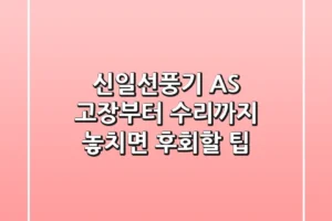 신일선풍기 AS, 고장부터 수리까지 놓치면 후회할 팁