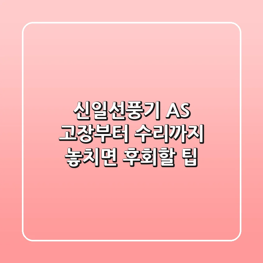 신일선풍기 AS, 고장부터 수리까지 놓치면 후회할 팁
