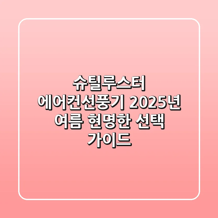 슈틸루스터 에어컨선풍기, 2025년 여름 현명한 선택 가이드