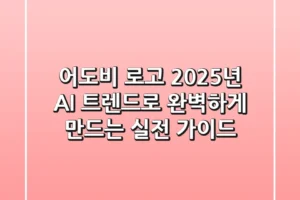 어도비 로고, 2025년 AI 트렌드로 완벽하게 만드는 실전 가이드