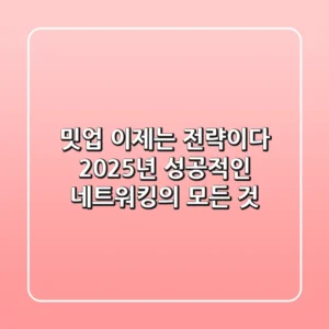 밋업, 이제는 '전략'이다: 2025년 성공적인 네트워킹의 모든 것