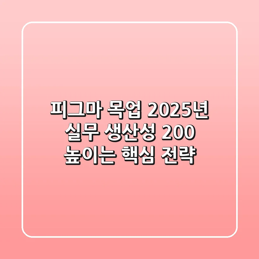 피그마 목업: 2025년 실무 생산성 200% 높이는 핵심 전략