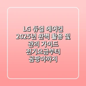 LG 듀얼 에어컨, 2025년 완벽 활용 및 관리 가이드: 전기요금부터 곰팡이까지