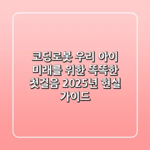 코딩로봇, 우리 아이 미래를 위한 똑똑한 첫걸음? 2025년 현실 가이드