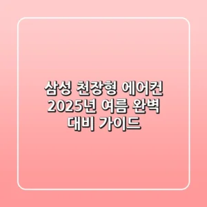 삼성 천장형 에어컨, 2025년 여름 완벽 대비 가이드