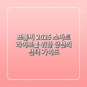 프롬비 2025: 스마트 라이프를 위한 당신의 선택 가이드