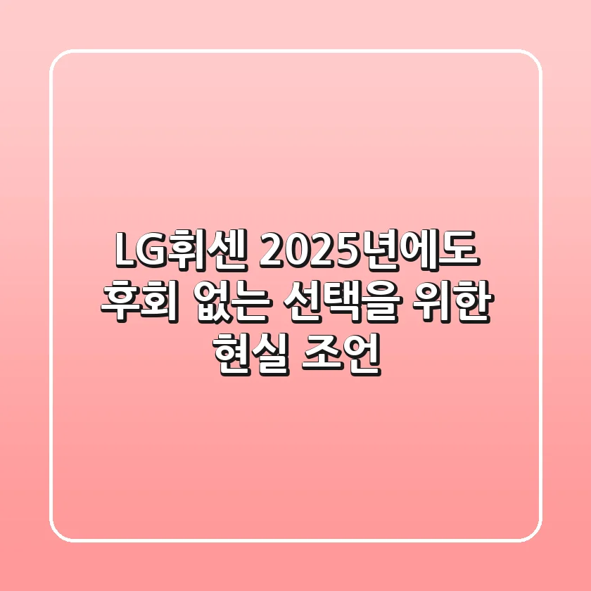 LG휘센, 2025년에도 후회 없는 선택을 위한 현실 조언