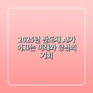 2025년 반도체, AI가 이끄는 미래와 당신의 기회