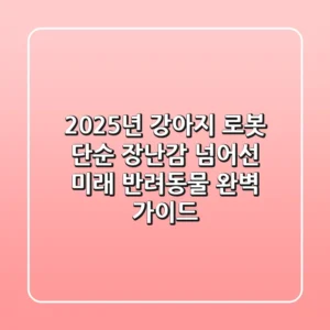2025년, 강아지 로봇: 단순 장난감 넘어선 미래 반려동물 완벽 가이드