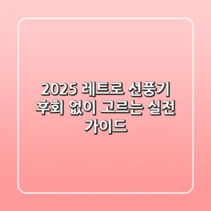 2025 레트로 선풍기, 후회 없이 고르는 실전 가이드