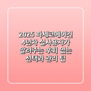 2025 파세코에어컨, 4년차 실사용자가 알려주는 후회 없는 선택과 관리 팁