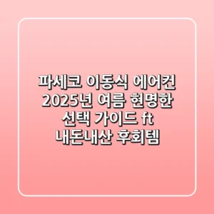 파세코 이동식 에어컨, 2025년 여름 현명한 선택 가이드 (ft. 내돈내산 후회템?)