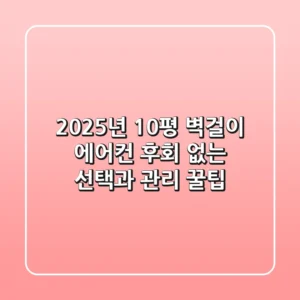 2025년 10평 벽걸이 에어컨, 후회 없는 선택과 관리 꿀팁!
