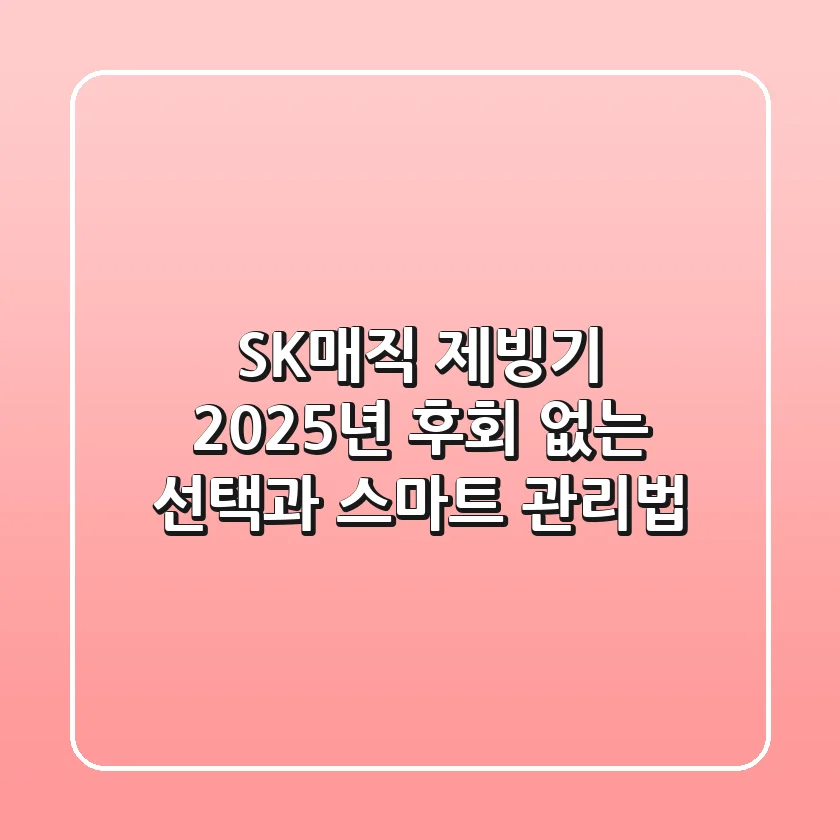 SK매직 제빙기, 2025년 후회 없는 선택과 스마트 관리법