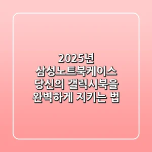 2025년 삼성노트북케이스: 당신의 갤럭시북을 완벽하게 지키는 법