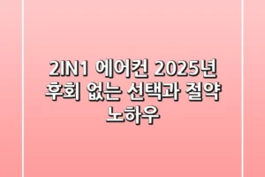 2IN1 에어컨 2025년, 후회 없는 선택과 절약 노하우