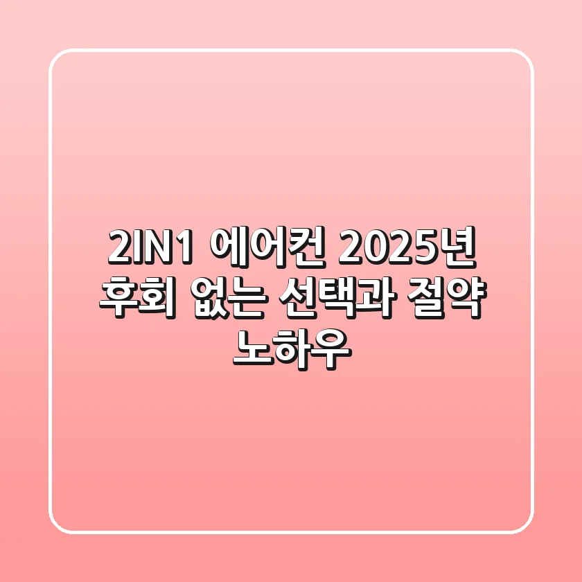 2IN1 에어컨 2025년, 후회 없는 선택과 절약 노하우