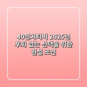 40인치티비: 2025년 후회 없는 선택을 위한 현실 조언