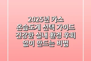 2025년, 카스 온습도계 선택 가이드: 건강한 실내 환경, 후회 없이 만드는 비법