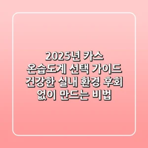 2025년, 카스 온습도계 선택 가이드: 건강한 실내 환경, 후회 없이 만드는 비법