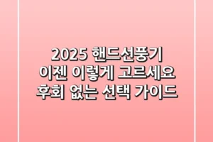 2025 핸드선풍기, 이젠 ‘이렇게’ 고르세요! 후회 없는 선택 가이드