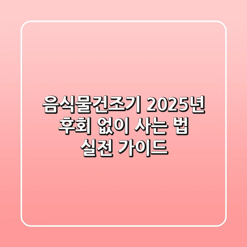 음식물건조기, 2025년 후회 없이 사는 법: 실전 가이드