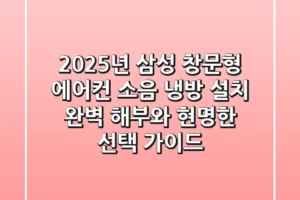 2025년 삼성 창문형 에어컨: 소음, 냉방, 설치 완벽 해부와 현명한 선택 가이드