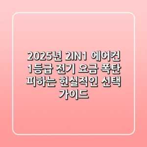 2025년 2IN1 에어컨 1등급, 전기 요금 폭탄 피하는 현실적인 선택 가이드