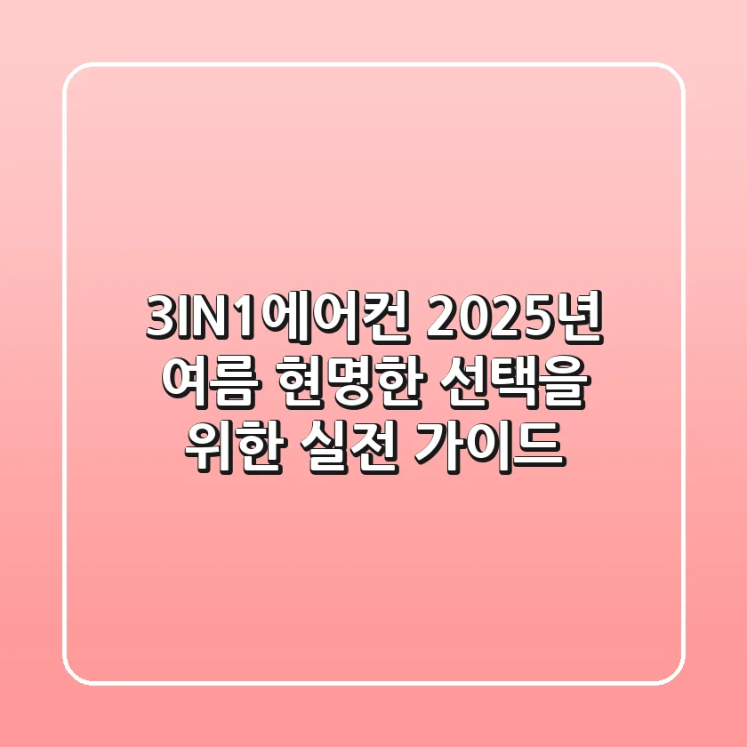 3IN1에어컨, 2025년 여름 현명한 선택을 위한 실전 가이드