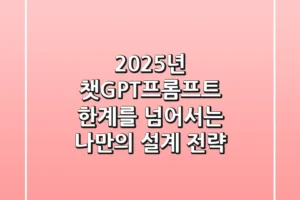 2025년 챗GPT프롬프트, 한계를 넘어서는 나만의 설계 전략