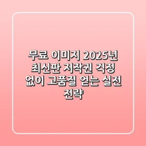 무료 이미지, 2025년 최신판! 저작권 걱정 없이 고품질 얻는 실전 전략