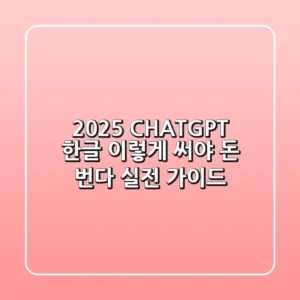 2025 CHATGPT 한글, 이렇게 써야 돈 번다: 실전 가이드