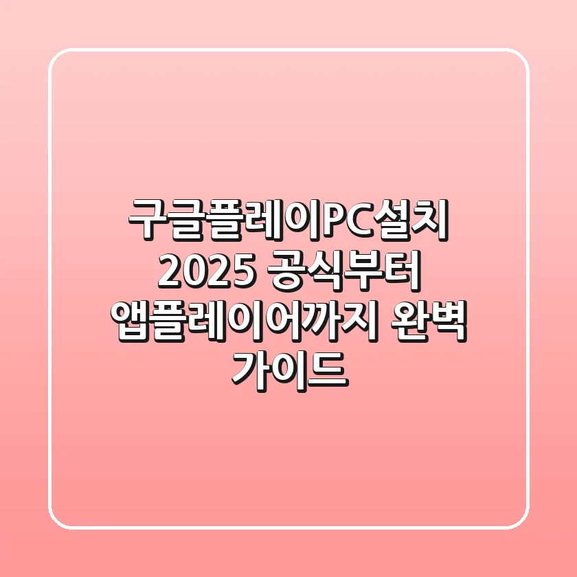 구글플레이PC설치 2025: 공식부터 앱플레이어까지 완벽 가이드