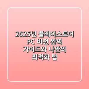 2025년 플레이스토어 PC 버전: 완벽 가이드와 나만의 최적화 팁