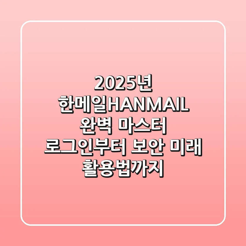 2025년, 한메일(HANMAIL) 완벽 마스터: 로그인부터 보안, 미래 활용법까지!
