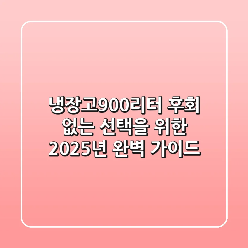 냉장고900리터, 후회 없는 선택을 위한 2025년 완벽 가이드