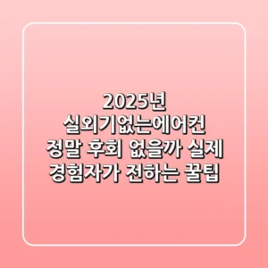 2025년 실외기없는에어컨, 정말 후회 없을까? 실제 경험자가 전하는 꿀팁