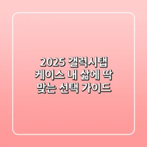 2025 갤럭시탭 케이스, '내 삶'에 딱 맞는 선택 가이드