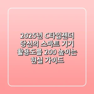 2025년 C타입젠더, 당신의 스마트 기기 활용도를 200% 높이는 현실 가이드