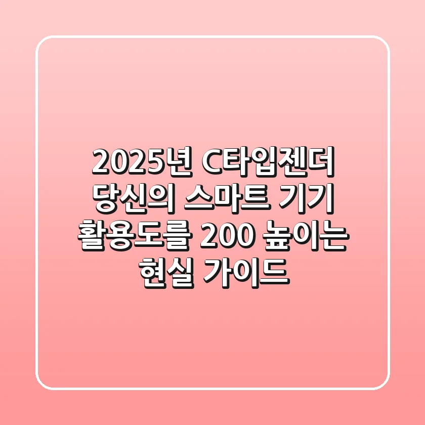 2025년 C타입젠더, 당신의 스마트 기기 활용도를 200% 높이는 현실 가이드