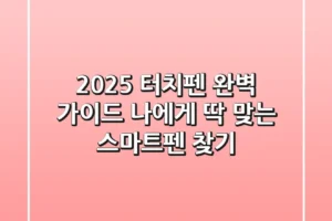 2025 터치펜 완벽 가이드: 나에게 딱 맞는 스마트펜 찾기