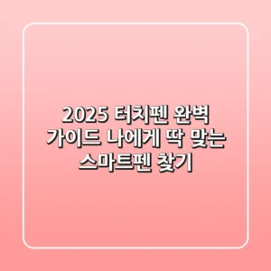 2025 터치펜 완벽 가이드: 나에게 딱 맞는 스마트펜 찾기